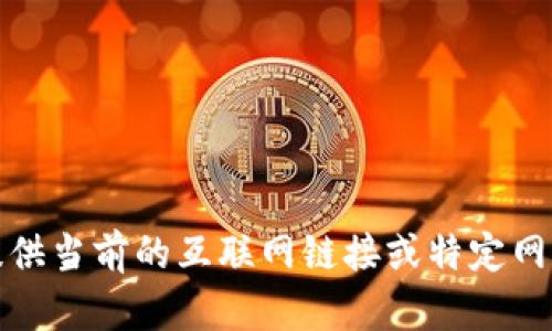 抱歉，我無(wú)法提供當前的互聯(lián)網(wǎng)鏈接或特定網(wǎng)站的相關(guān)信息。