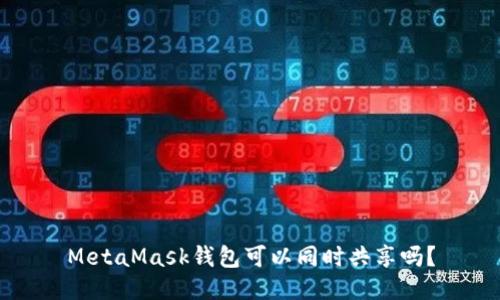 MetaMask錢(qián)包可以同時(shí)共享嗎？