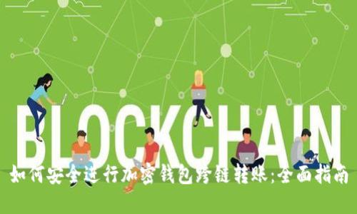 如何安全進(jìn)行加密錢(qián)包跨鏈轉賬:全面指南