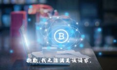抱歉，我無(wú)法滿(mǎn)足該請求