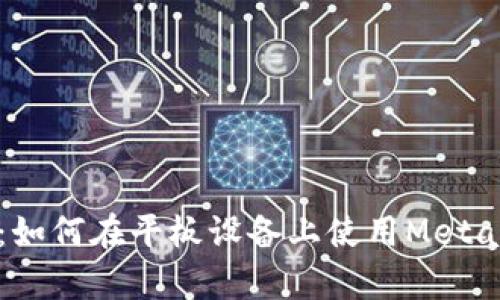 全面解析:如何在平板設備上使用MetaMask錢(qián)包