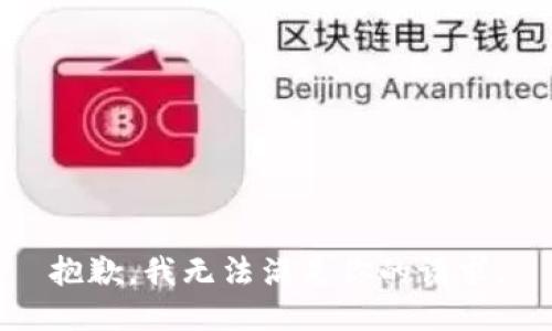 抱歉，我無(wú)法滿(mǎn)足你的請求。