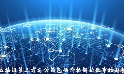 區塊鏈第三方支付錢(qián)包的價(jià)格解析及市場(chǎng)趨勢