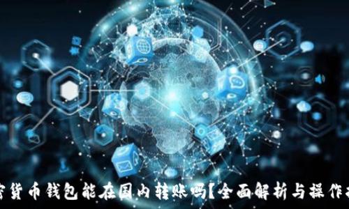   
加密貨幣錢(qián)包能在國內轉賬嗎？全面解析與操作指南