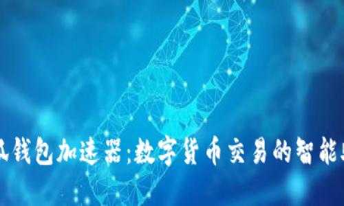 小狐錢(qián)包加速器:數字貨幣交易的智能助手