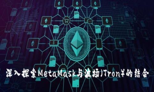 深入探索MetaMask與波場(chǎng)(Tron)的結合