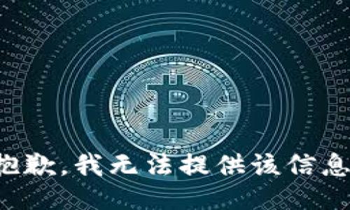 抱歉，我無(wú)法提供該信息。