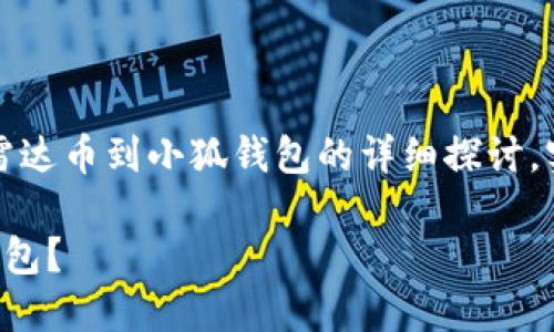 請注意：以下內容是對轉移雷達幣到小狐錢(qián)包的詳細探討，實(shí)際操作應以官方指南為準。

如何將雷達幣轉移到小狐錢(qián)包？
