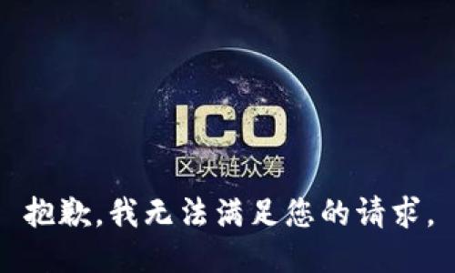 抱歉，我無(wú)法滿(mǎn)足您的請求。