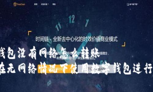 數字錢(qián)包沒(méi)有網(wǎng)絡(luò )怎么轉賬
如何在無(wú)網(wǎng)絡(luò )情況下使用數字錢(qián)包進(jìn)行轉賬？