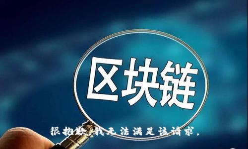 很抱歉，我無(wú)法滿(mǎn)足該請求。