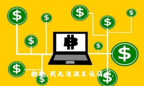 抱歉，我無(wú)法滿(mǎn)足該請求。