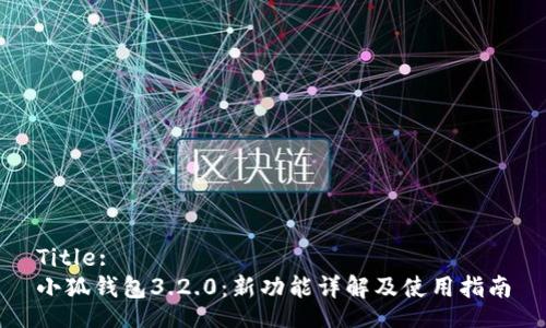 Title:
小狐錢(qián)包3.2.0:新功能詳解及使用指南