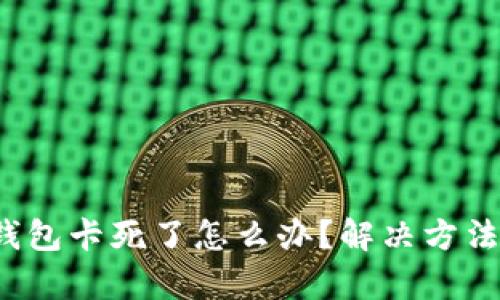  小狐錢(qián)包卡死了怎么辦？解決方法全解析