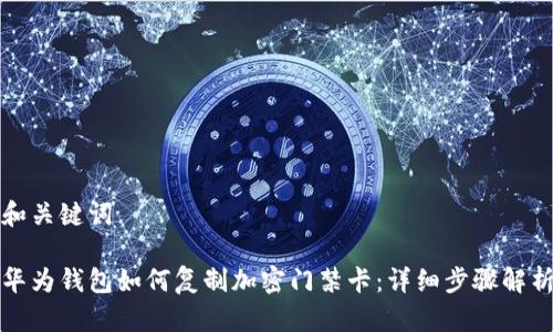 和關(guān)鍵詞
華為錢(qián)包如何復制加密門(mén)禁卡:詳細步驟解析