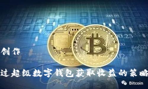 思考與創(chuàng  )作
如何通過(guò)超級數字錢(qián)包獲取收益的策略與方法