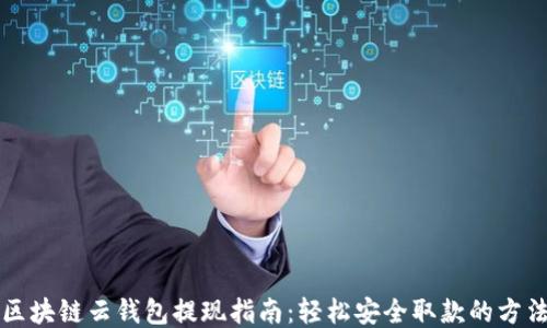 區塊鏈云錢(qián)包提現指南:輕松安全取款的方法