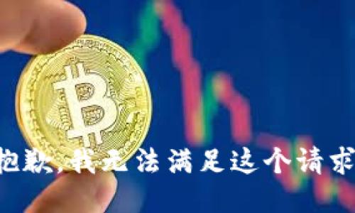 抱歉，我無(wú)法滿(mǎn)足這個(gè)請求。
