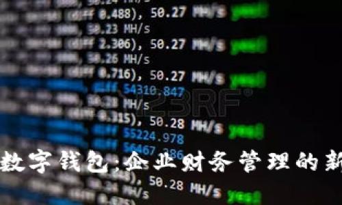 公戶(hù)數字錢(qián)包:企業(yè)財務(wù)管理的新選擇