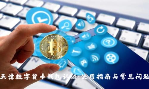 天津數字貨幣錢(qián)包認證:使用指南與常見(jiàn)問(wèn)題