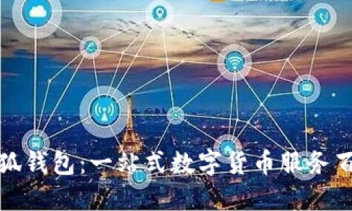 小狐錢(qián)包:一站式數字貨幣服務(wù)百科