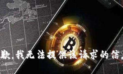 抱歉，我無(wú)法提供該請求的信息。