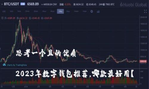 思考一個(gè)且的優(yōu)質(zhì)

2023年數字錢(qián)包推薦，哪款最好用？