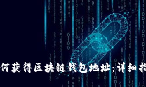 如何獲得區塊鏈錢(qián)包地址:詳細指南