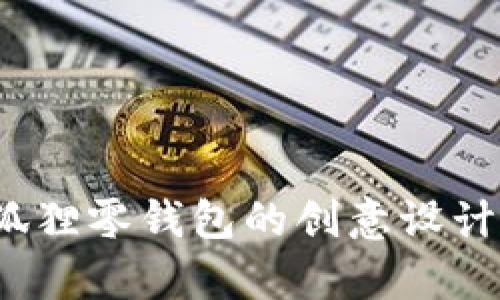 青春變形計:狐貍零錢(qián)包的創(chuàng  )意設計與實(shí)用性分析
