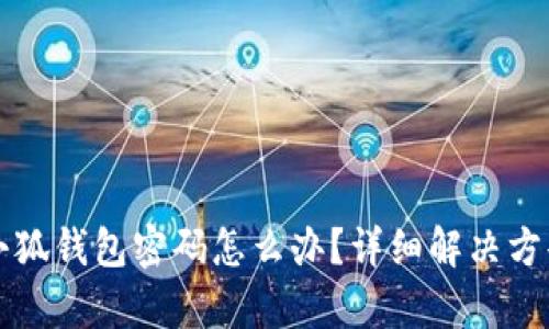 忘記小狐錢(qián)包密碼怎么辦？詳細解決方案解析