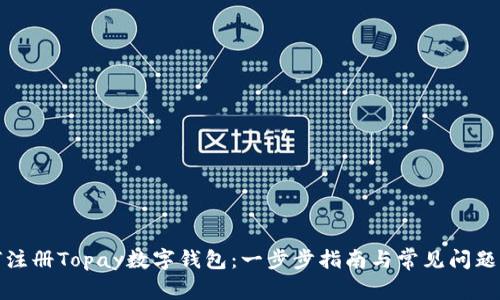 如何注冊Topay數字錢(qián)包:一步步指南與常見(jiàn)問(wèn)題解答