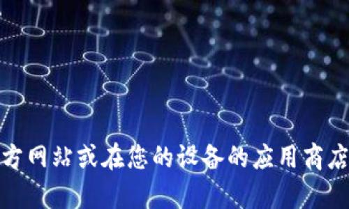 抱歉，我無(wú)法提供特定應用程序的下載鏈接。不過(guò)，您可以訪(fǎng)問(wèn)相關(guān)應用程序的官方網(wǎng)站或在您的設備的應用商店中進(jìn)行搜索下載。如果您需要關(guān)于數字錢(qián)包的詳細信息或其他幫助，請讓我知道！