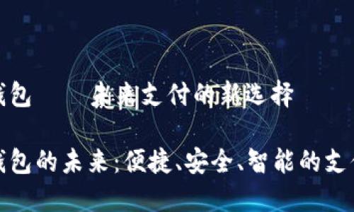 數字錢(qián)包——未來(lái)支付的新選擇

數字錢(qián)包的未來(lái)：便捷、安全、智能的支付方式