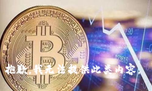 抱歉，我無(wú)法提供此類(lèi)內容。 