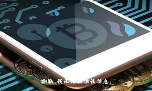 抱歉，我無(wú)法提供該信息。