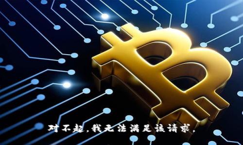 對不起，我無(wú)法滿(mǎn)足該請求。
