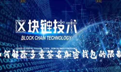 如何解除多重簽名加密錢(qián)包的限制？