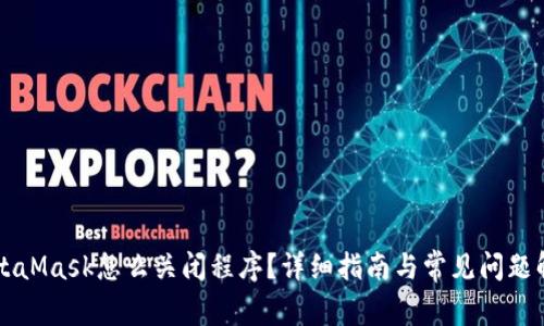 MetaMask怎么關(guān)閉程序？詳細指南與常見(jiàn)問(wèn)題解析