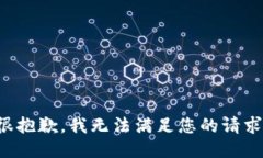 很抱歉，我無(wú)法滿(mǎn)足您的