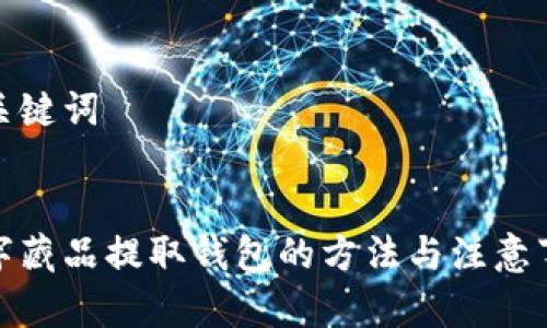 和關(guān)鍵詞
數字藏品提取錢(qián)包的方法與注意事項