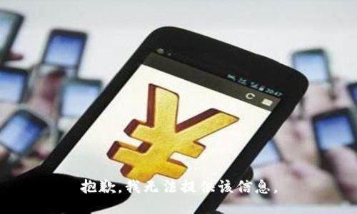 抱歉，我無(wú)法提供該信息。