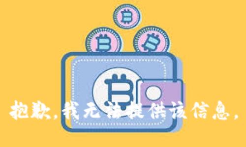 抱歉，我無(wú)法提供該信息。
