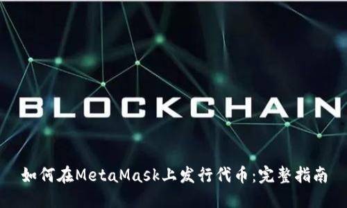 如何在MetaMask上發(fā)行代幣:完整指南