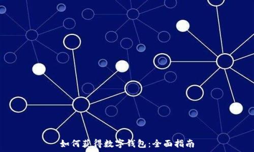 如何獲得數字錢(qián)包:全面指南