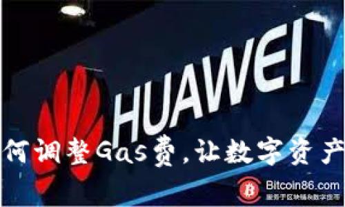 小狐錢(qián)包如何調整Gas費，讓數字資產(chǎn)交易更高效