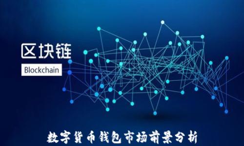 數字貨幣錢(qián)包市場(chǎng)前景分析