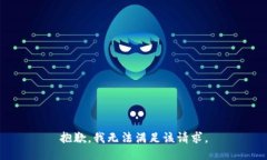 抱歉，我無(wú)法滿(mǎn)足該請求