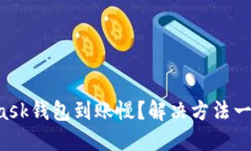 MetaMask錢(qián)包到賬慢？解決方法一網(wǎng)打盡！