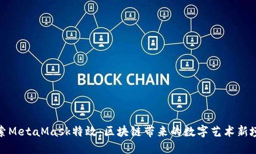 探索MetaMask特效:區塊鏈帶來(lái)的數字藝術(shù)新境界