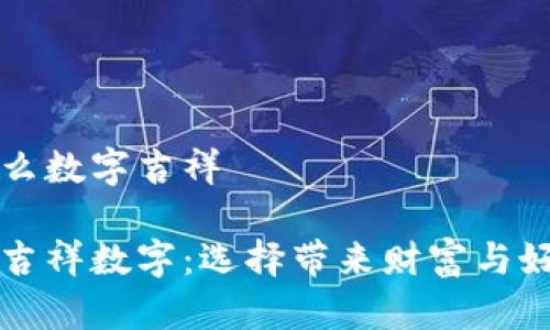 錢(qián)包發(fā)什么數字吉祥
錢(qián)包里的吉祥數字:選擇帶來(lái)財富與好運的符號